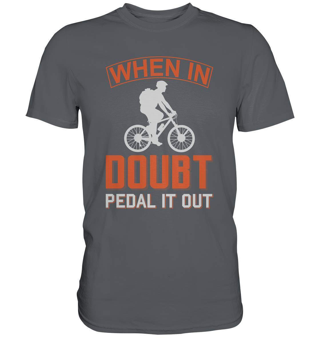 Fahrrad When in doubt, Pedal it out - Premium Shirt-bike,bike damen,e-bike trekking,fahrrad,fahrrad damen,fahrrad einfach,fahrrad fahren,fahrrad herren,fahrrad test,fahrradbekleidung,fahrradtour,mountainbike,Pedal it out,When in doubt