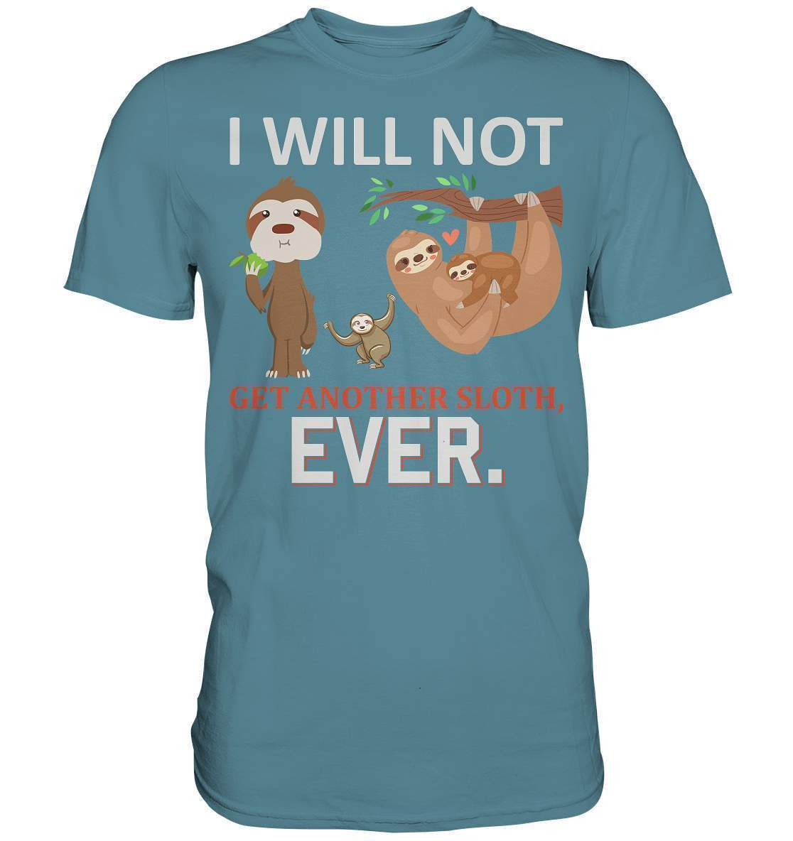 Faultier I will not get another Sloth, ever - Premium Shirt-3 finger faultier,3 zehen faultier,das faultier,ein faultier,faul,Faultier,faultier shirt,faultier t shirt damen,faultierfarm,faultiermotiv,I will not get another Sloth ever,riesenfaultier,t-shirt mit faultier