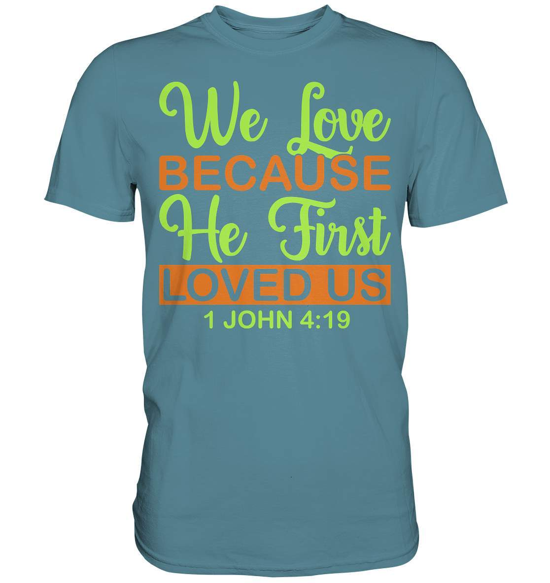 Christen John 4 19 We Love because he first loved us - Premium Shirt-altes testament,bibel,bibelspruch,christ,christen,christentum,feind der Angst,glauben,Jesus,jesus christus,john 419,liebe,neues testament