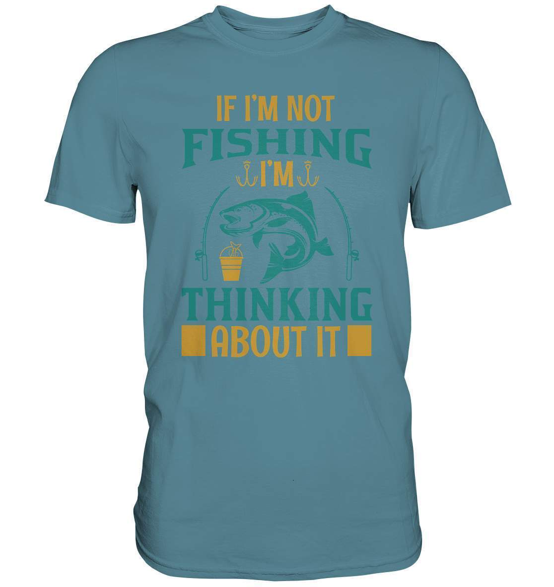 Angler Geschenk If I'm not Fishing I'm thinking about it - Premium Shirt-angel,angelausflug,Angeln,angelspaß,Angeltrip,anglerausrüstung,angleroutfit,boot,fischen,fishing think about it,geschenkidee,spaß,überraschung