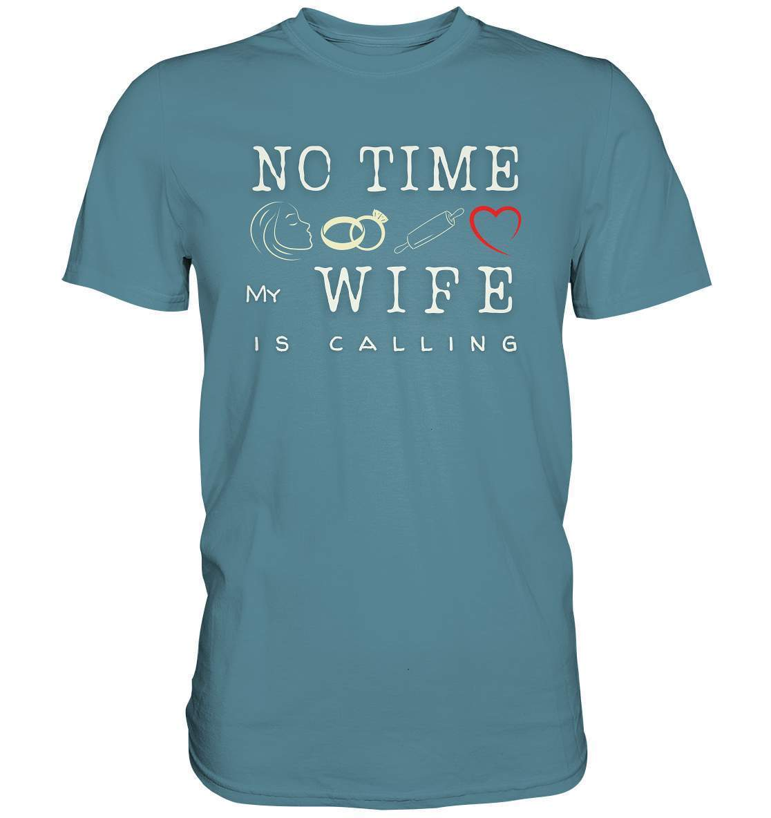 No Time - My Wife Is Calling für starke Partner - Premium Shirt-bekannte,beziehung,ehefrau,frau,freunde,fun,geschenkidee,heiratsantrag,hochzeitsgeschenk,humor,JGA shirt,jungesellenabschied,my lovely wife,Partnerschaft,spaß,verheiratet,verwandte