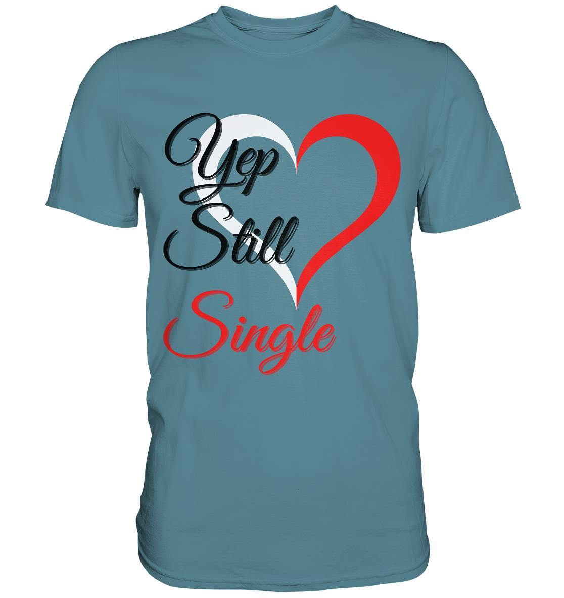 Valentinstag Yeb Still Single Perfekt für Singles - Premium Shirt-14. Februar,be my valentine,getrennt,große Liebe,herz,liebe,Single,tag der verliebten,Trennung,valentines day,Valentinstag,Valentinstag für Frauen,Valentinstag für Männer,Valentinstag Geschenk,Valentinstag Ideen,verliebt