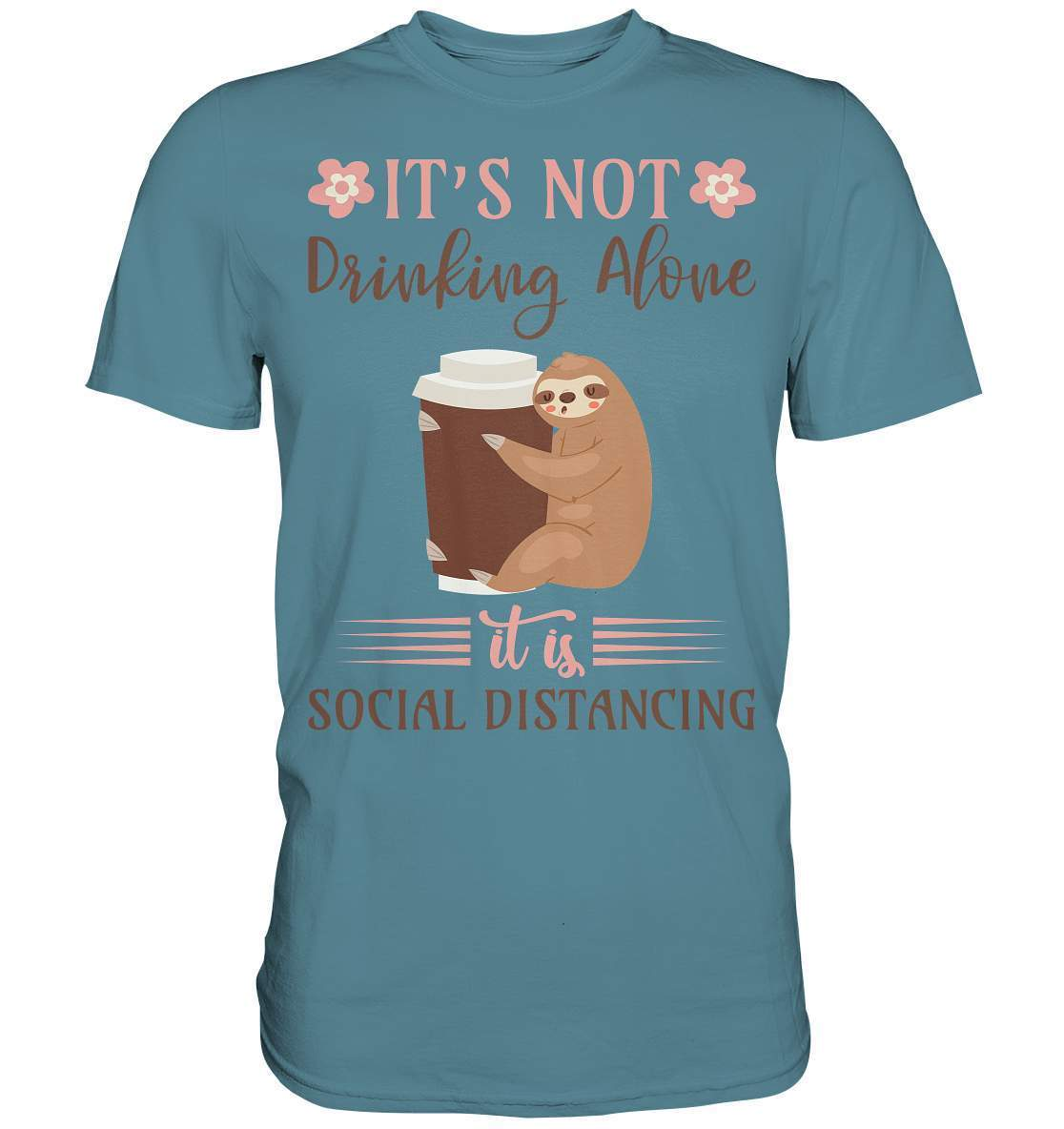 Faultier It's not Drinking Alone it is Social Distancing - Premium Shirt-