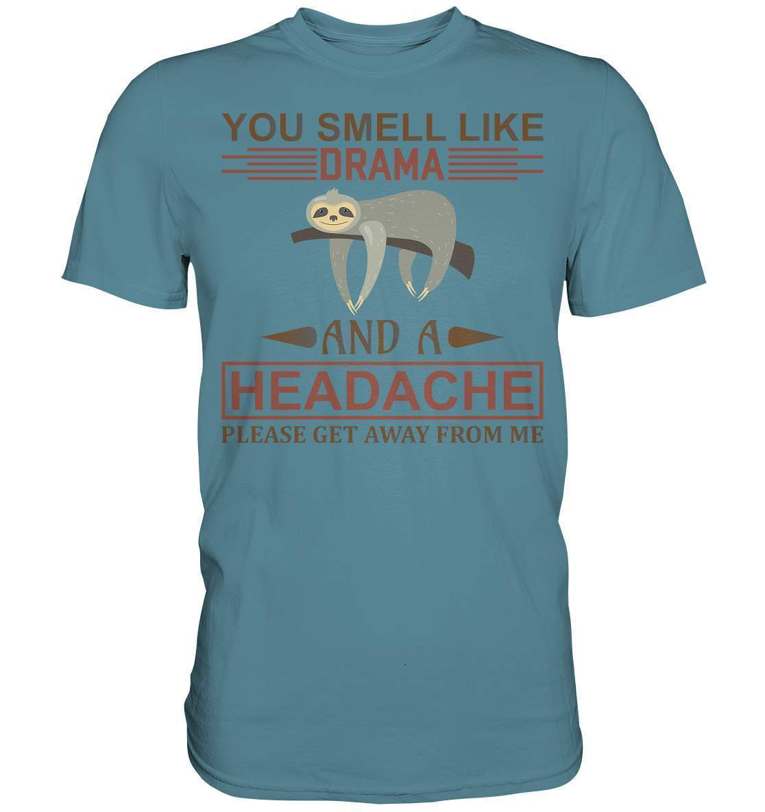 Faultier You Smell like Drama and A Headache Please get Away from Me - Premium Shirt-3 finger faultier,3 zehen faultier,das faultier,ein faultier,faul,Faultier,faultier shirt,faultier t shirt damen,faultierfarm,faultiermotiv,riesenfaultier,t-shirt mit faultier,You Smell like Drama