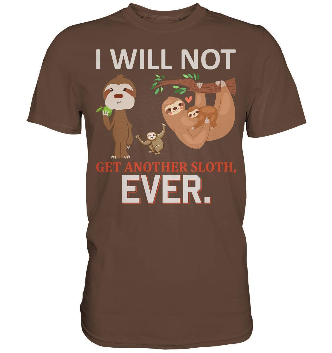 Faultier I will not get another Sloth, ever - Premium Shirt-3 finger faultier,3 zehen faultier,das faultier,ein faultier,faul,Faultier,faultier shirt,faultier t shirt damen,faultierfarm,faultiermotiv,I will not get another Sloth ever,riesenfaultier,t-shirt mit faultier