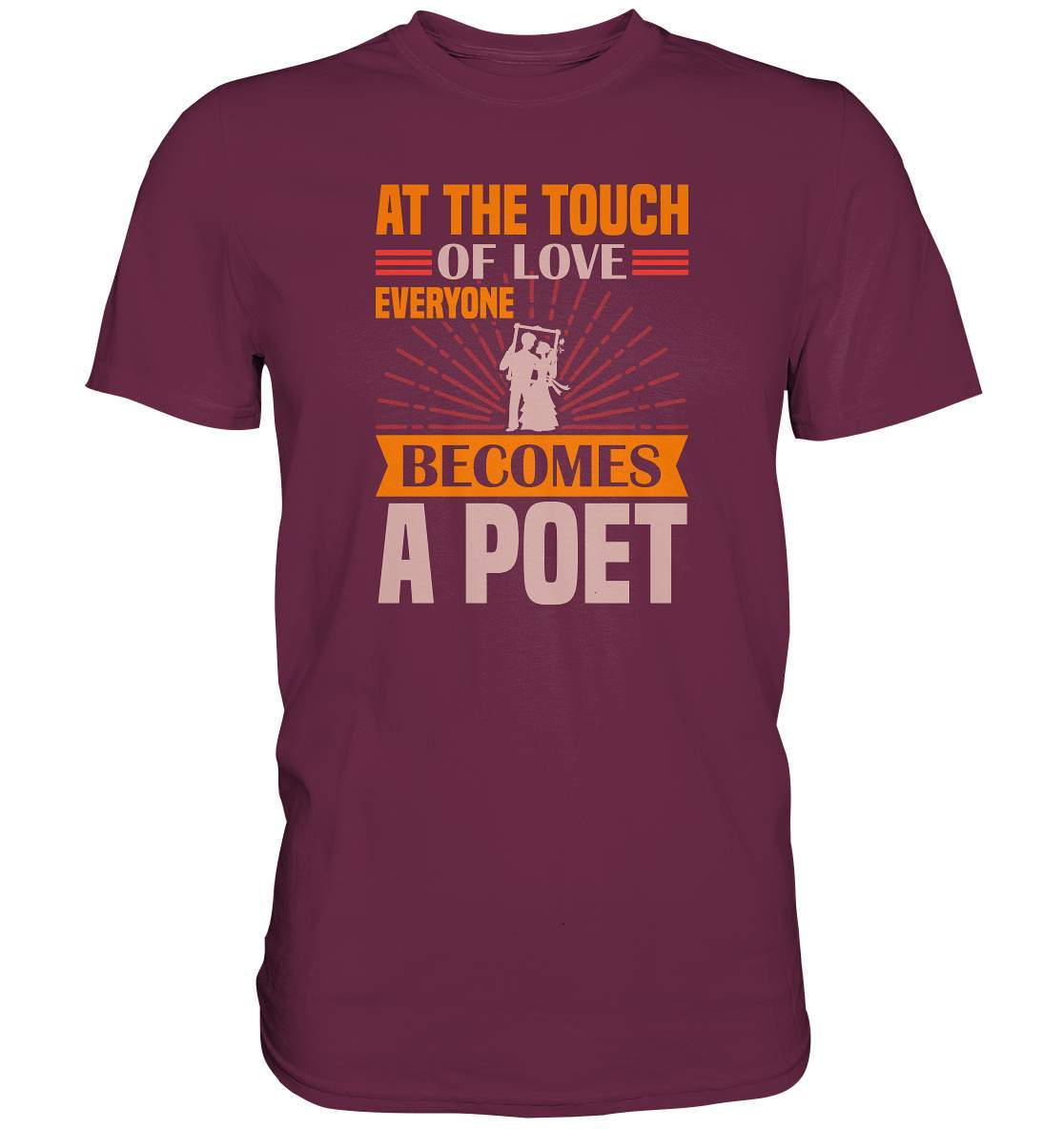 Valentinstag At the touch of Love everyone becomes a Poet - Premium Shirt-14 Februar,Anti Valentinstag,be my valentine,everyone becomes a Poet,frisch verliebt,für verliebte,große Liebe,lover,tag der verliebten,valentines day,Valentinstag,Valentinstag Geschenk,Valentinstag Ideen