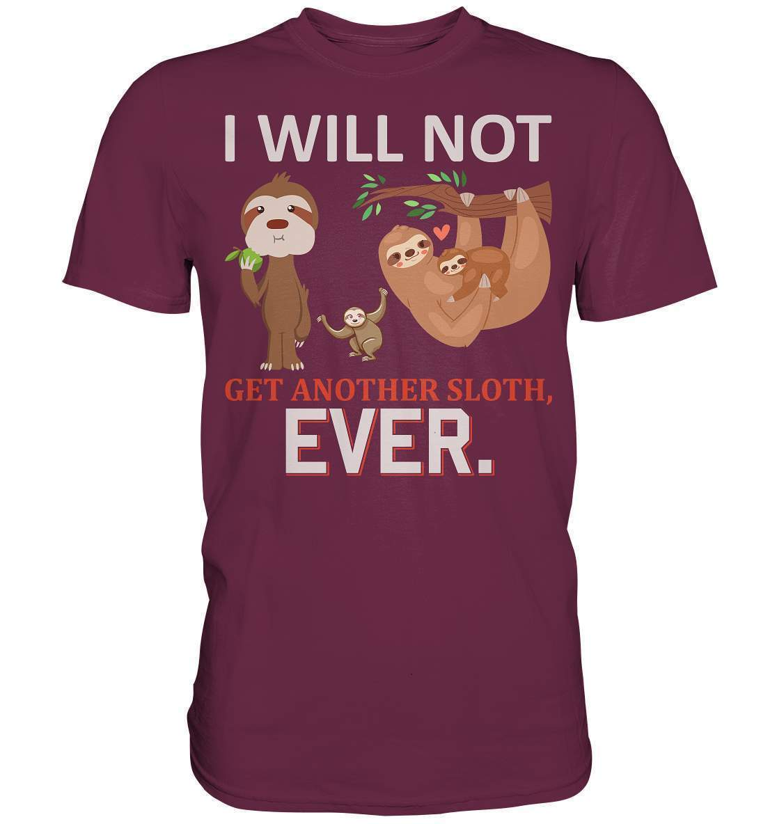 Faultier I will not get another Sloth, ever - Premium Shirt-3 finger faultier,3 zehen faultier,das faultier,ein faultier,faul,Faultier,faultier shirt,faultier t shirt damen,faultierfarm,faultiermotiv,I will not get another Sloth ever,riesenfaultier,t-shirt mit faultier