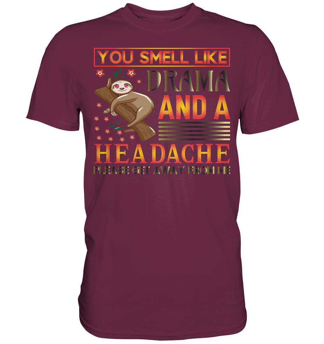 Faultier You smell like drama and a headache, please get away from me - Premium Shirt-3 finger faultier,3 zehen faultier,das faultier,ein faultier,faul,Faultier,faultier shirt,faultier t shirt damen,faultierfarm,faultiermotiv,riesenfaultier,smell like drama and a headache,t-shirt mit faultier