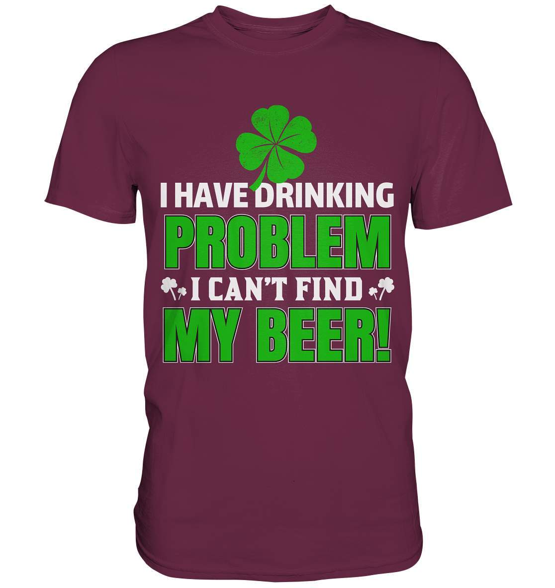 St. Patricks Day Outfit für den irischen Nationalfeiertag - I have drinking problem, I can't find my beer - Premium Shirt-day saint patrick,feiertag in Irland,greenbeer,heilige st patrick,irischer Feiertag,kleeblatt st patricks day,Sankt Patrick day,sankt patrick day 2022,sankt patricks tag,sankt patriks day,st patrick irland,st patricks day,thanks patrick day