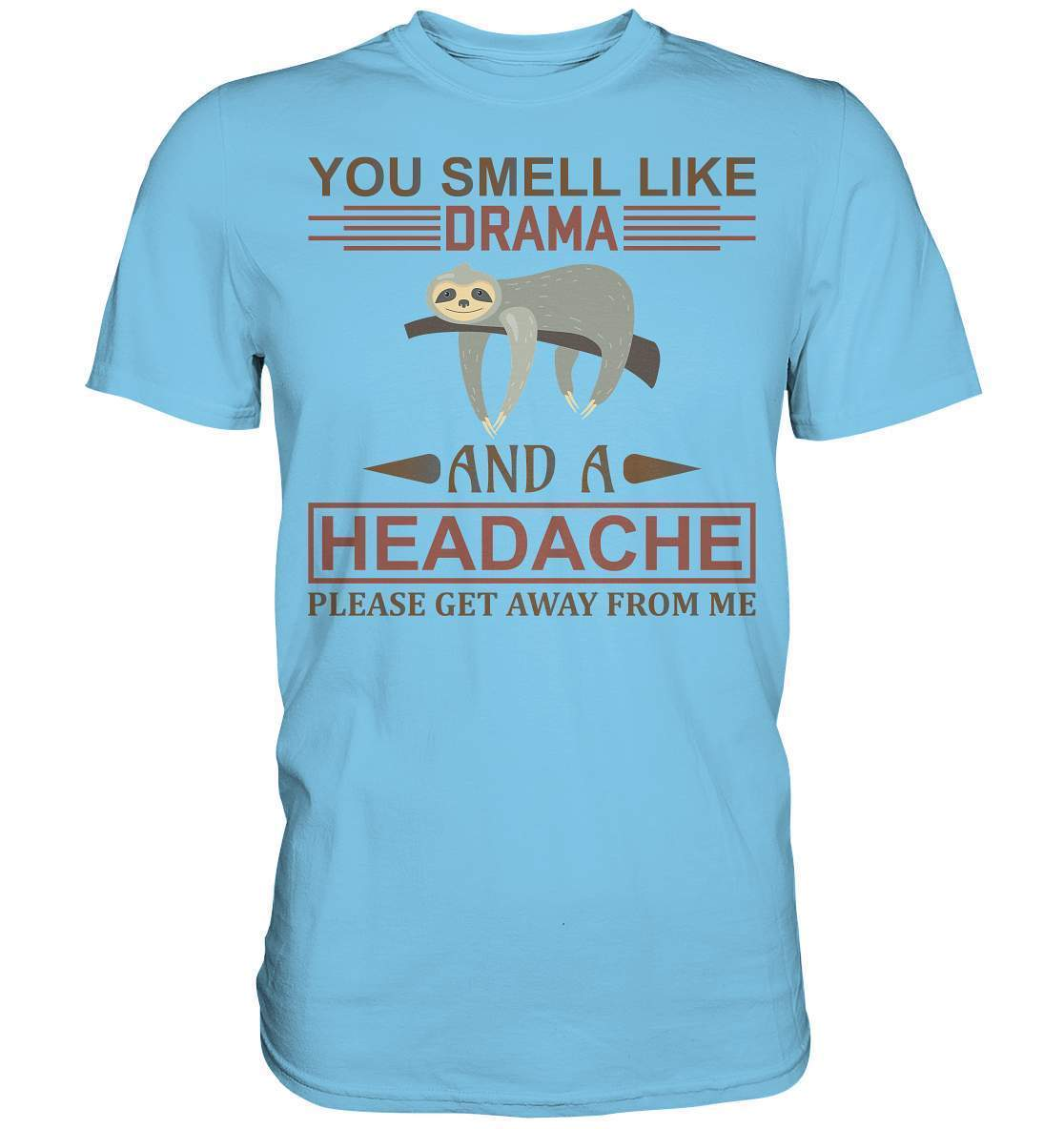 Faultier You Smell like Drama and A Headache Please get Away from Me - Premium Shirt-3 finger faultier,3 zehen faultier,das faultier,ein faultier,faul,Faultier,faultier shirt,faultier t shirt damen,faultierfarm,faultiermotiv,riesenfaultier,t-shirt mit faultier,You Smell like Drama