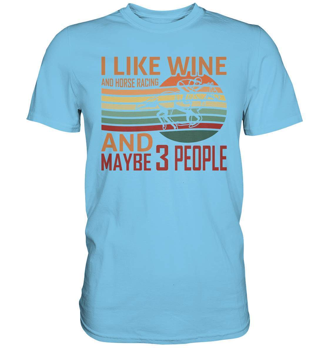 Pferde I like Wine and Horse Racing and maybe 3 People - Premium Shirt-dressur,dressurpferd,haflinger,I like Wine and Horse Racing,Pferd,pony,ponyhof,reiter,reitsport,reitverein,sattel,springpferd,springreiten