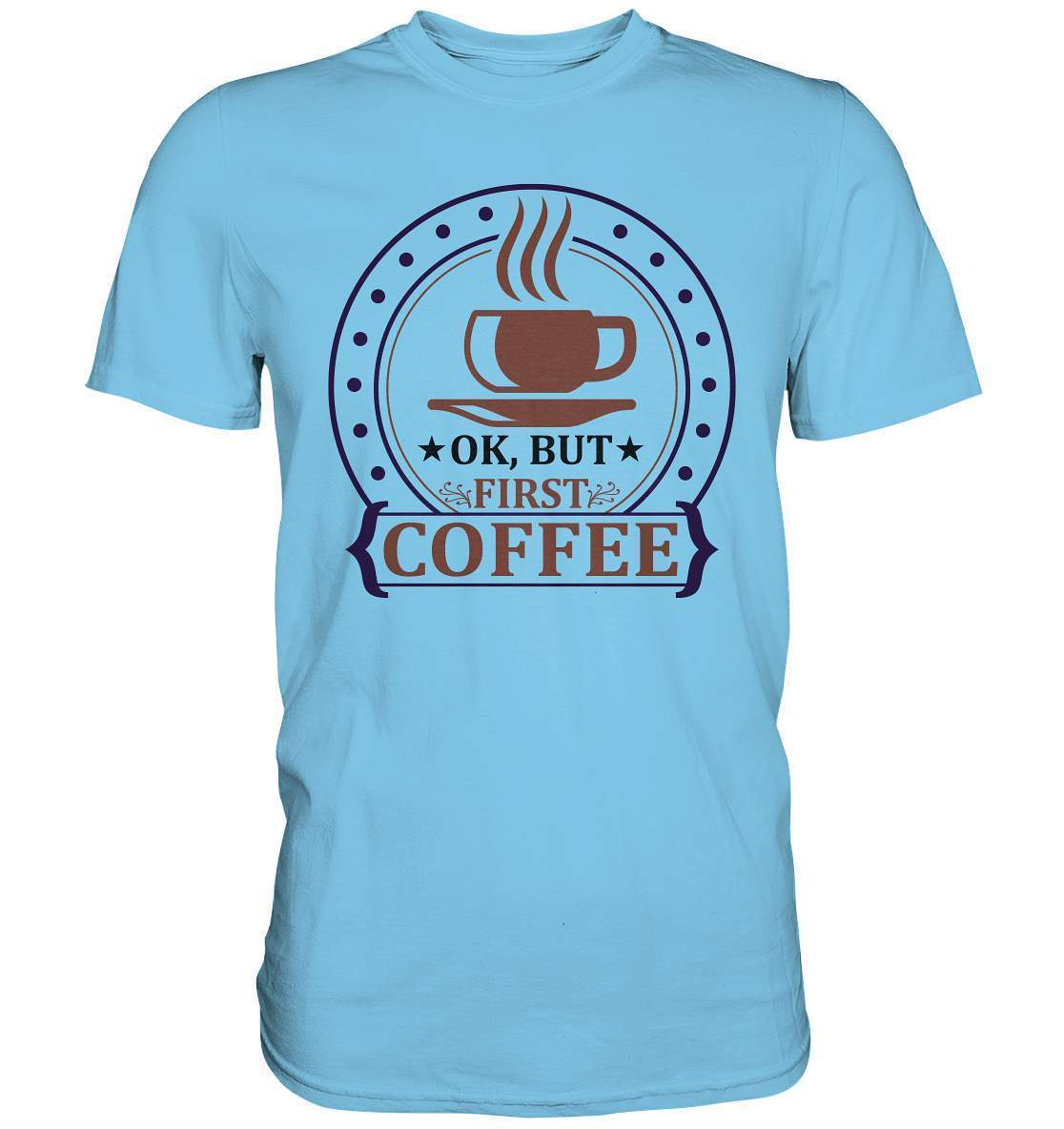 Kaffee OK. But first Coffee Kaffeeliebhaber - Premium Shirt-coffee t shirt,espresso t shirt,Frühaufsteher,geschenke für kaffeeliebhaber,i like coffee t shirt,kaffee,kaffeejunkie,Kaffeekanne,kaffeeliebhaber geschenk,kaffeesüchtig,langschläfer,Morgenmuffel,OK But first Coffee