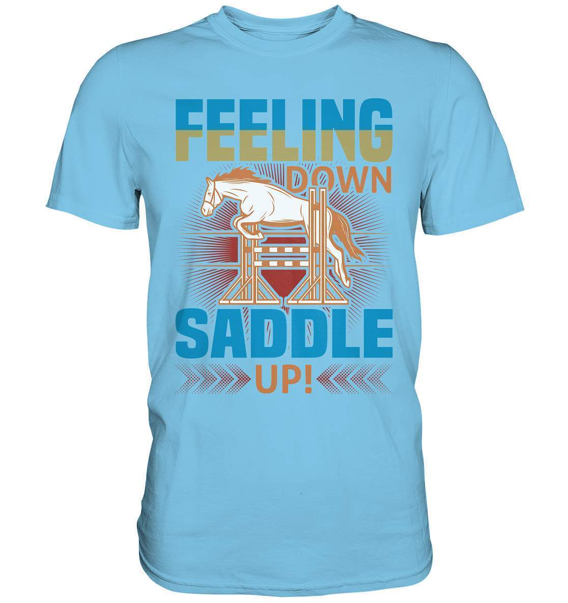 Pferde Feeling down Saddle up! - Premium Shirt-dressur,dressurpferd,Feeling down Saddle up,haflinger,Pferd,pony,ponyhof,reiter,reitsport,reitverein,sattel,springpferd,springreiten