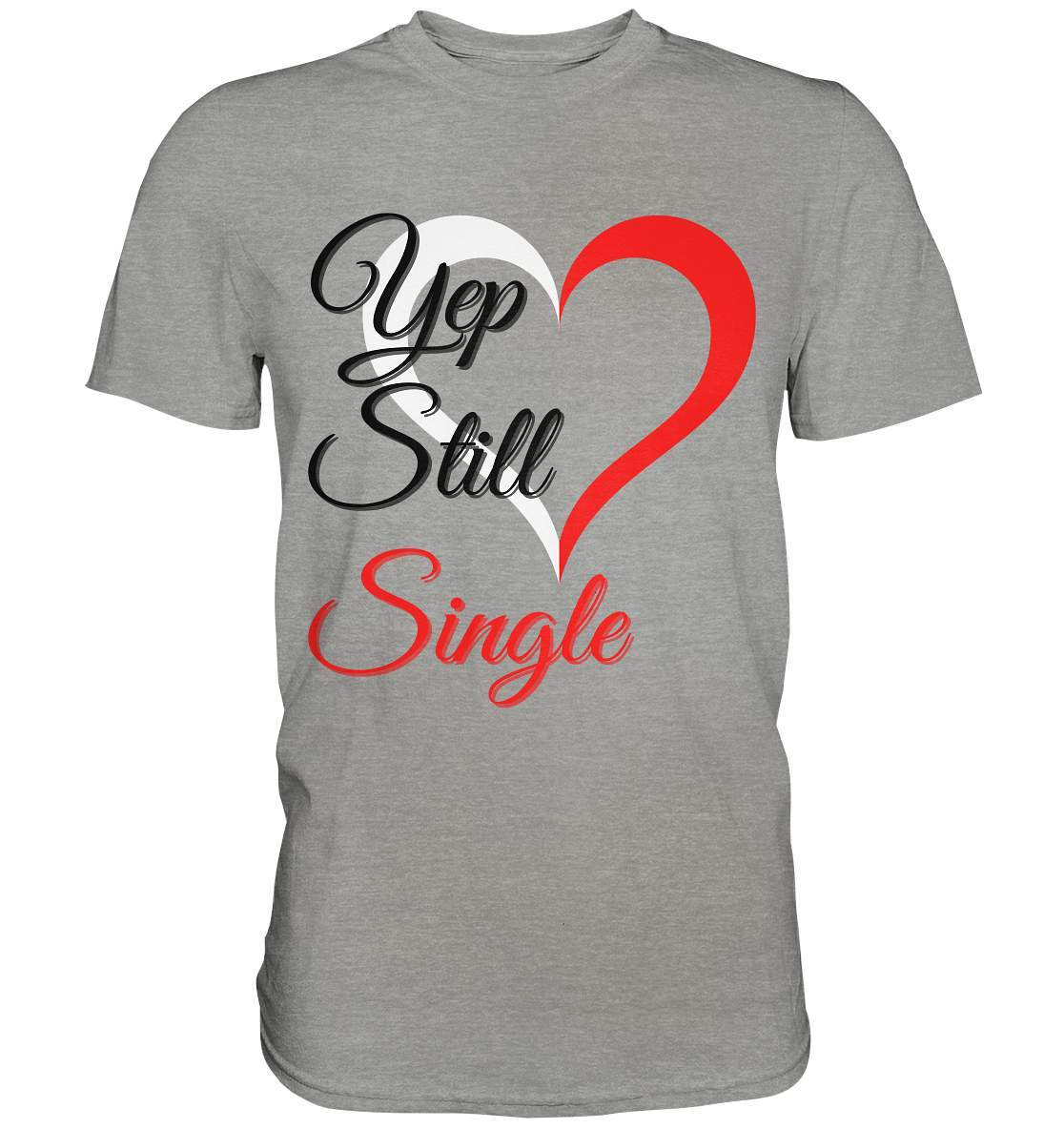 Valentinstag Yeb Still Single Perfekt für Singles - Premium Shirt-14. Februar,be my valentine,getrennt,große Liebe,herz,liebe,Single,tag der verliebten,Trennung,valentines day,Valentinstag,Valentinstag für Frauen,Valentinstag für Männer,Valentinstag Geschenk,Valentinstag Ideen,verliebt