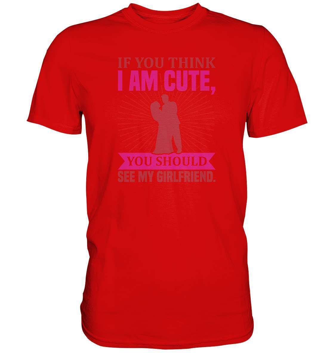 Valentinstag If you think I am cute, you should see my Girlfriend - Premium Shirt-14 Februar,Anti Valentinstag,be my valentine,frisch verliebt,für verliebte,große Liebe,If you think I am cute,lover,tag der verliebten,valentines day,Valentinstag,Valentinstag Geschenk,Valentinstag Ideen,you should see my Girlfriend