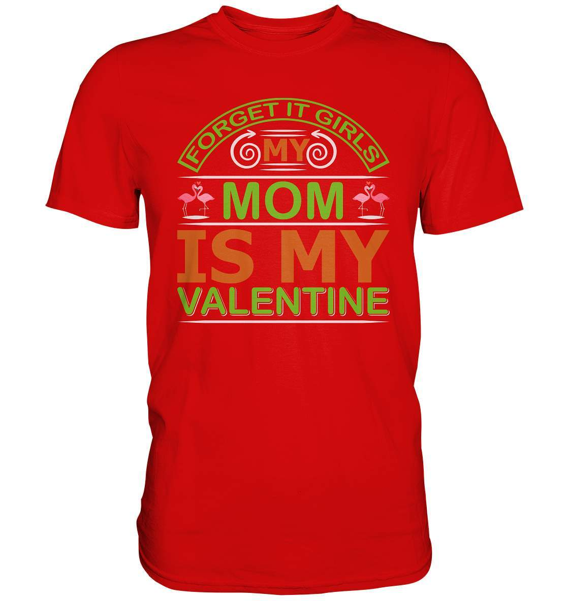 Valentinstag Forget it Girls My Mom is My Valentine - Premium Shirt-14 Februar,Anti Valentinstag,be my valentine,Forget it Girls My Mom is My Valentine,frisch verliebt,für verliebte,große Liebe,lover,tag der verliebten,valentines day,Valentinstag,Valentinstag Geschenk,Valentinstag Ideen