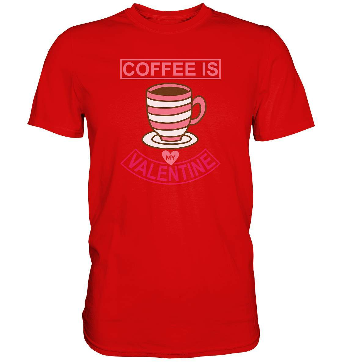 Coffee is my Valentine Valentinstag - Premium Shirt-14 Februar,Anti Valentinstag,be my valentine,coffee is my valentine,für verliebte,große Liebe,Kaffee,lover,tag der verliebten,valentines day,Valentinstag,Valentinstag Geschenk,Valentinstag Ideen