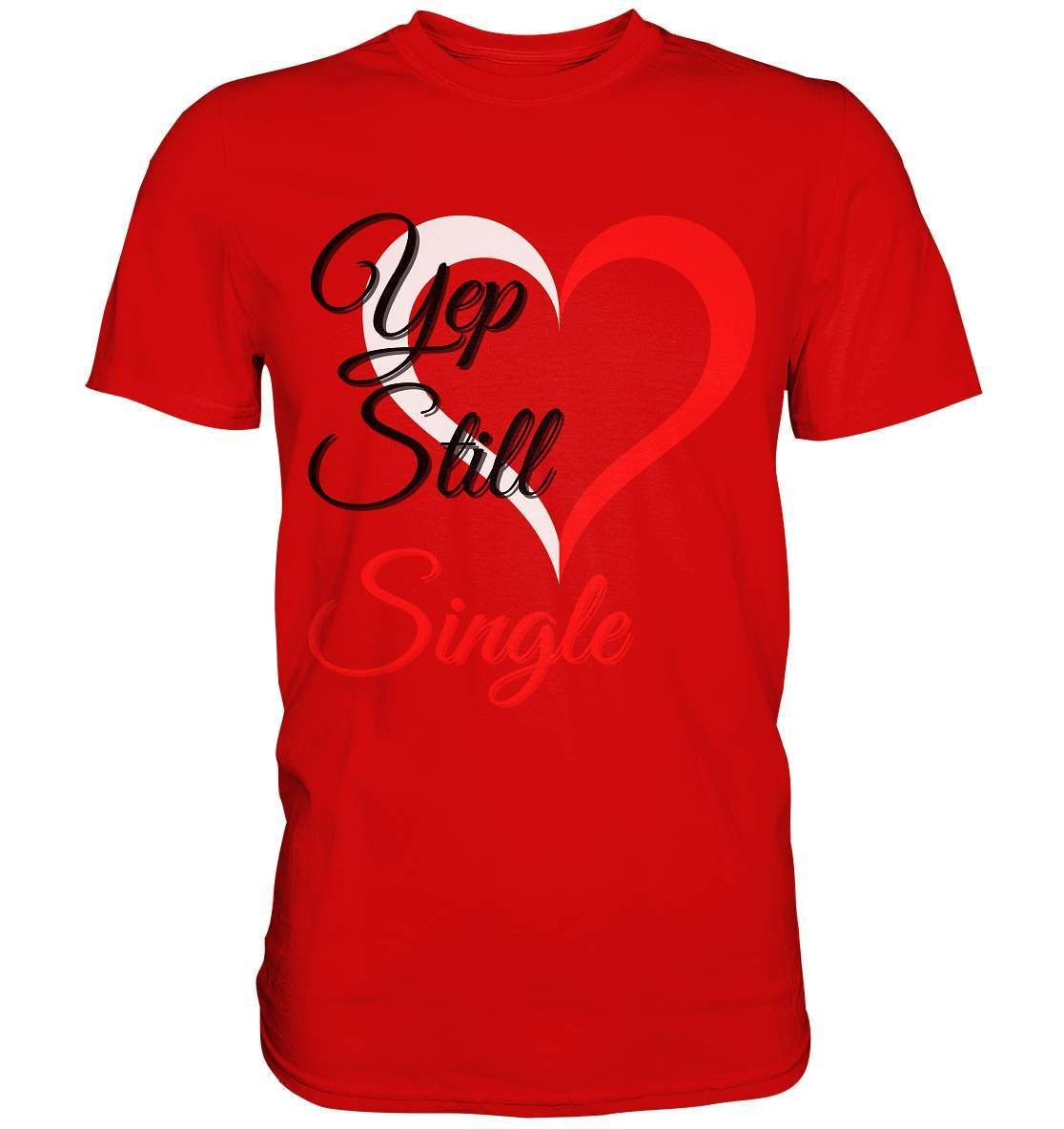 Valentinstag Yeb Still Single Perfekt für Singles - Premium Shirt-14. Februar,be my valentine,getrennt,große Liebe,herz,liebe,Single,tag der verliebten,Trennung,valentines day,Valentinstag,Valentinstag für Frauen,Valentinstag für Männer,Valentinstag Geschenk,Valentinstag Ideen,verliebt