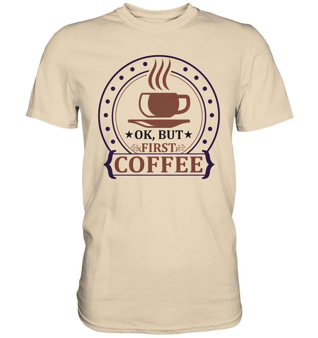 Kaffee OK. But first Coffee Kaffeeliebhaber - Premium Shirt-coffee t shirt,espresso t shirt,Frühaufsteher,geschenke für kaffeeliebhaber,i like coffee t shirt,kaffee,kaffeejunkie,Kaffeekanne,kaffeeliebhaber geschenk,kaffeesüchtig,langschläfer,Morgenmuffel,OK But first Coffee