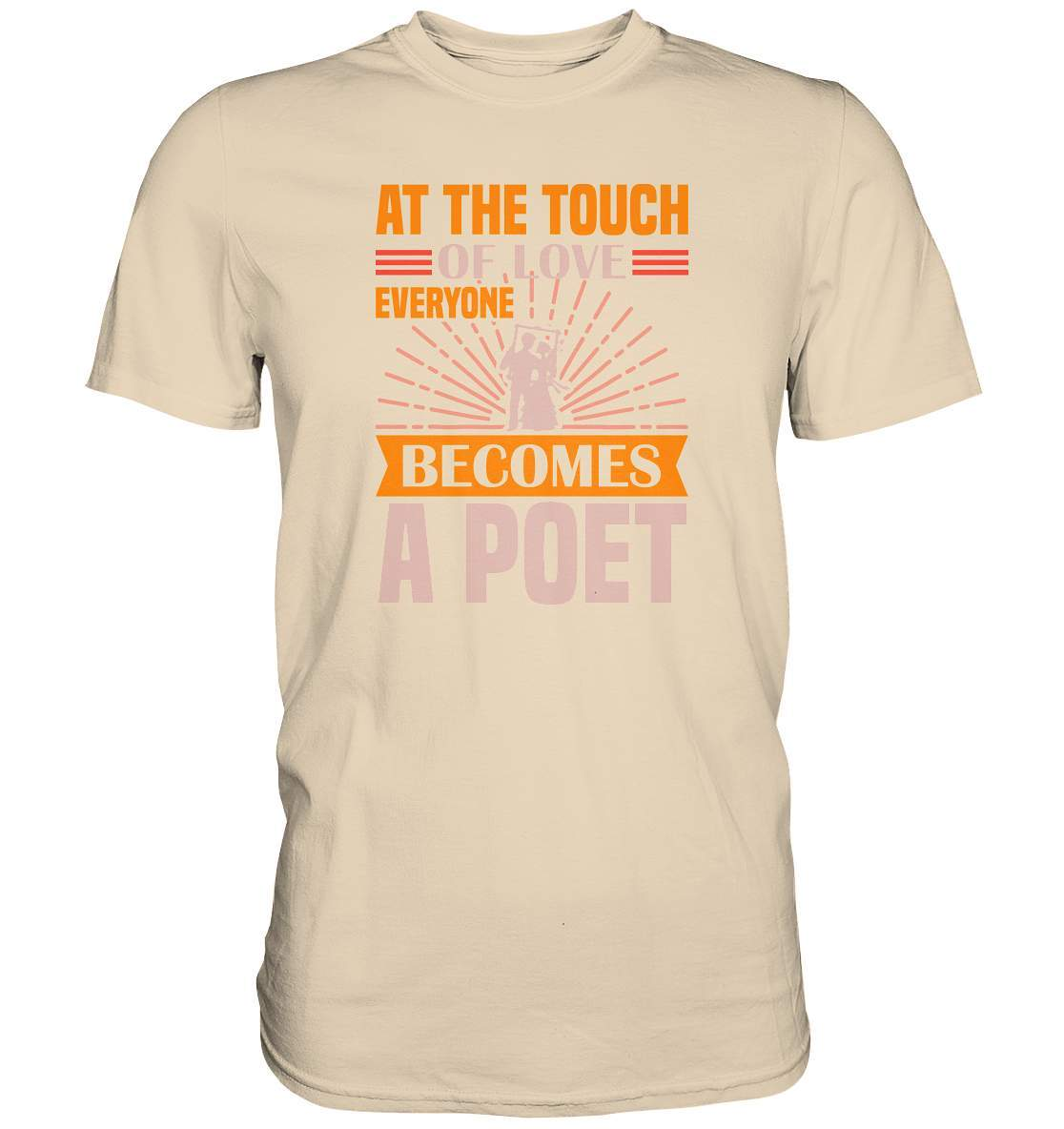 Valentinstag At the touch of Love everyone becomes a Poet - Premium Shirt-14 Februar,Anti Valentinstag,be my valentine,everyone becomes a Poet,frisch verliebt,für verliebte,große Liebe,lover,tag der verliebten,valentines day,Valentinstag,Valentinstag Geschenk,Valentinstag Ideen