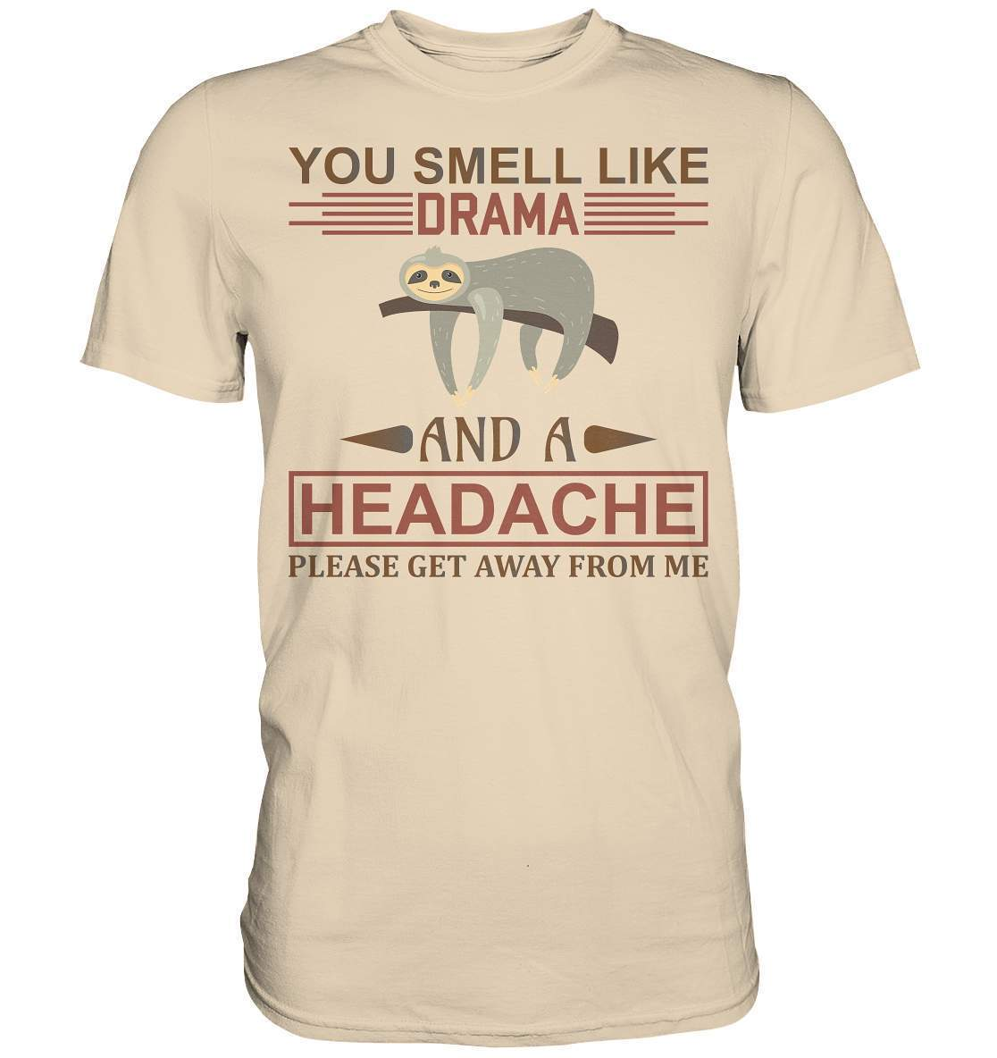 Faultier You Smell like Drama and A Headache Please get Away from Me - Premium Shirt-3 finger faultier,3 zehen faultier,das faultier,ein faultier,faul,Faultier,faultier shirt,faultier t shirt damen,faultierfarm,faultiermotiv,riesenfaultier,t-shirt mit faultier,You Smell like Drama