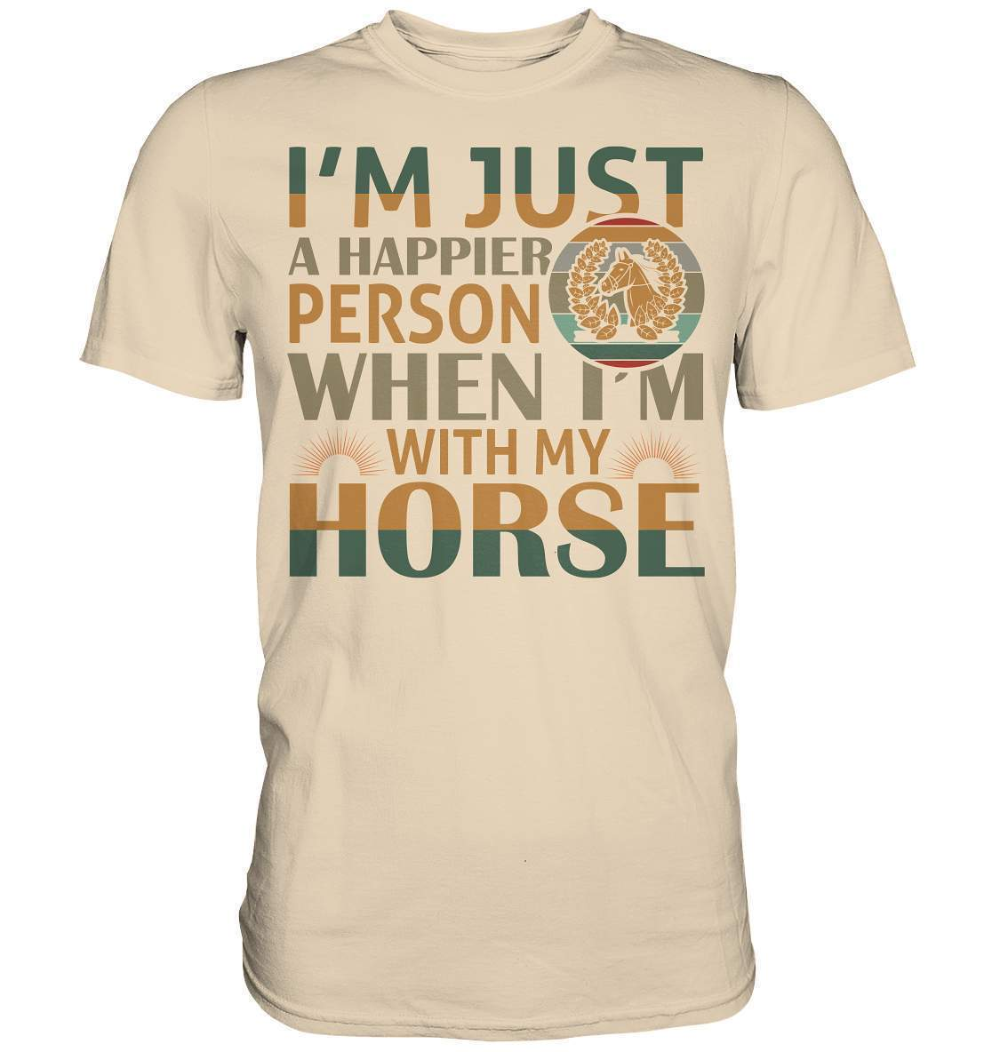 Pferde I'm just a happier Person when I'm with my Horse - Premium Shirt-dressur,dressurpferd,haflinger,happier Person when with my Horse,pony,ponyhof,reiter,reitsport,reitverein,sattel,springpferd,springreiten