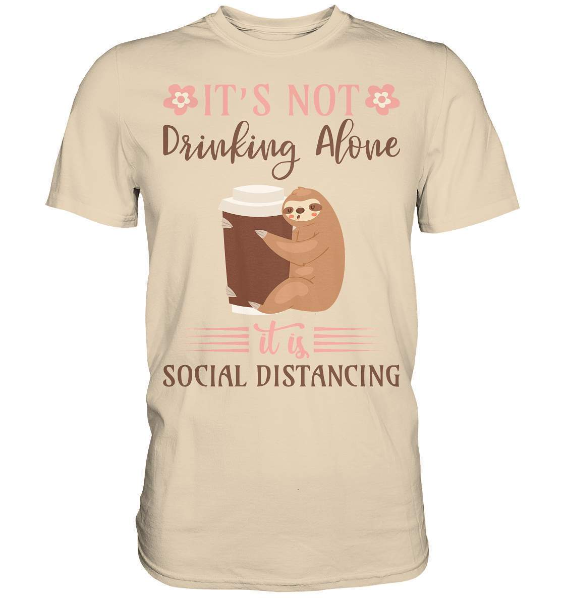 Faultier It's not Drinking Alone it is Social Distancing - Premium Shirt-