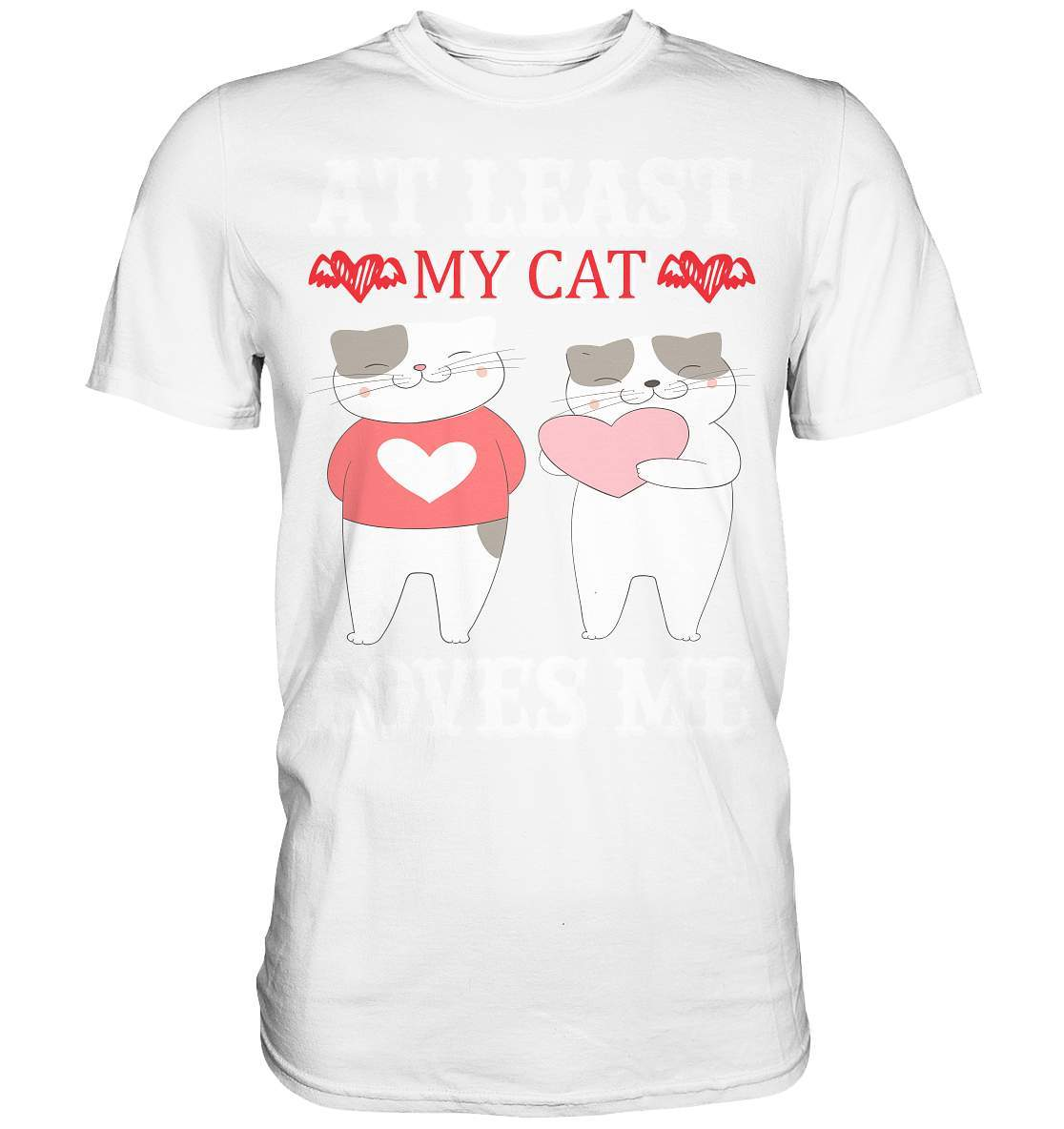 Süße Kätzchen At least my cat loves me Katzen Katzenliebhaber - Premium Shirt-große Liebe,Katzen Geschenk,Katzen Mutti,Katzen Oma,Katzen Outfit,Katzen T-Shirt,katzenhaare,Katzenliebe,kätzchen,liebe zu Katzen,Meine Katze liebt mich,Valentinstag,verliebt in meine Katze