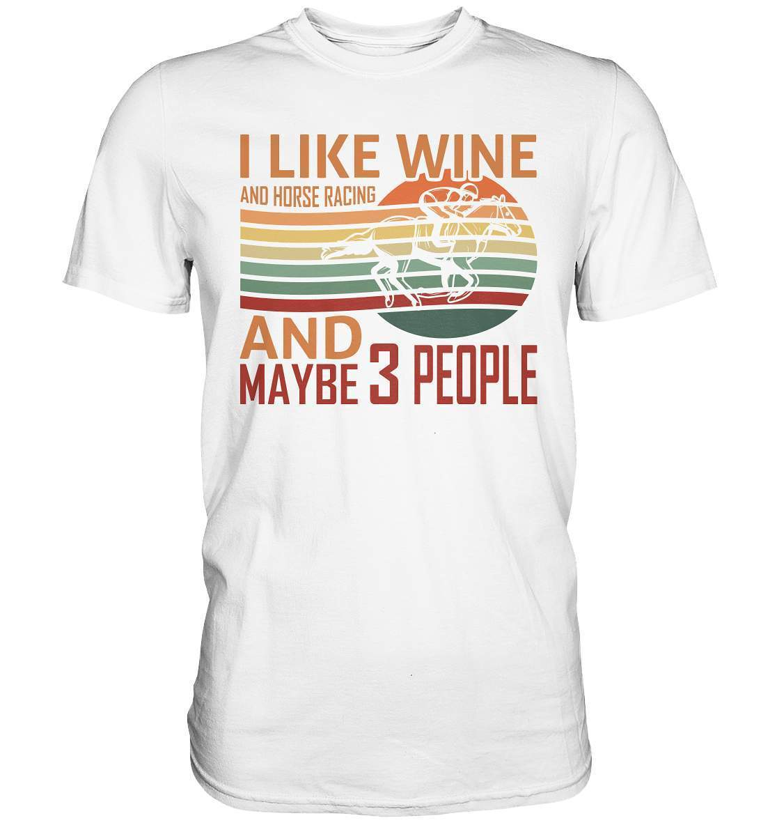 Pferde I like Wine and Horse Racing and maybe 3 People - Premium Shirt-dressur,dressurpferd,haflinger,I like Wine and Horse Racing,Pferd,pony,ponyhof,reiter,reitsport,reitverein,sattel,springpferd,springreiten