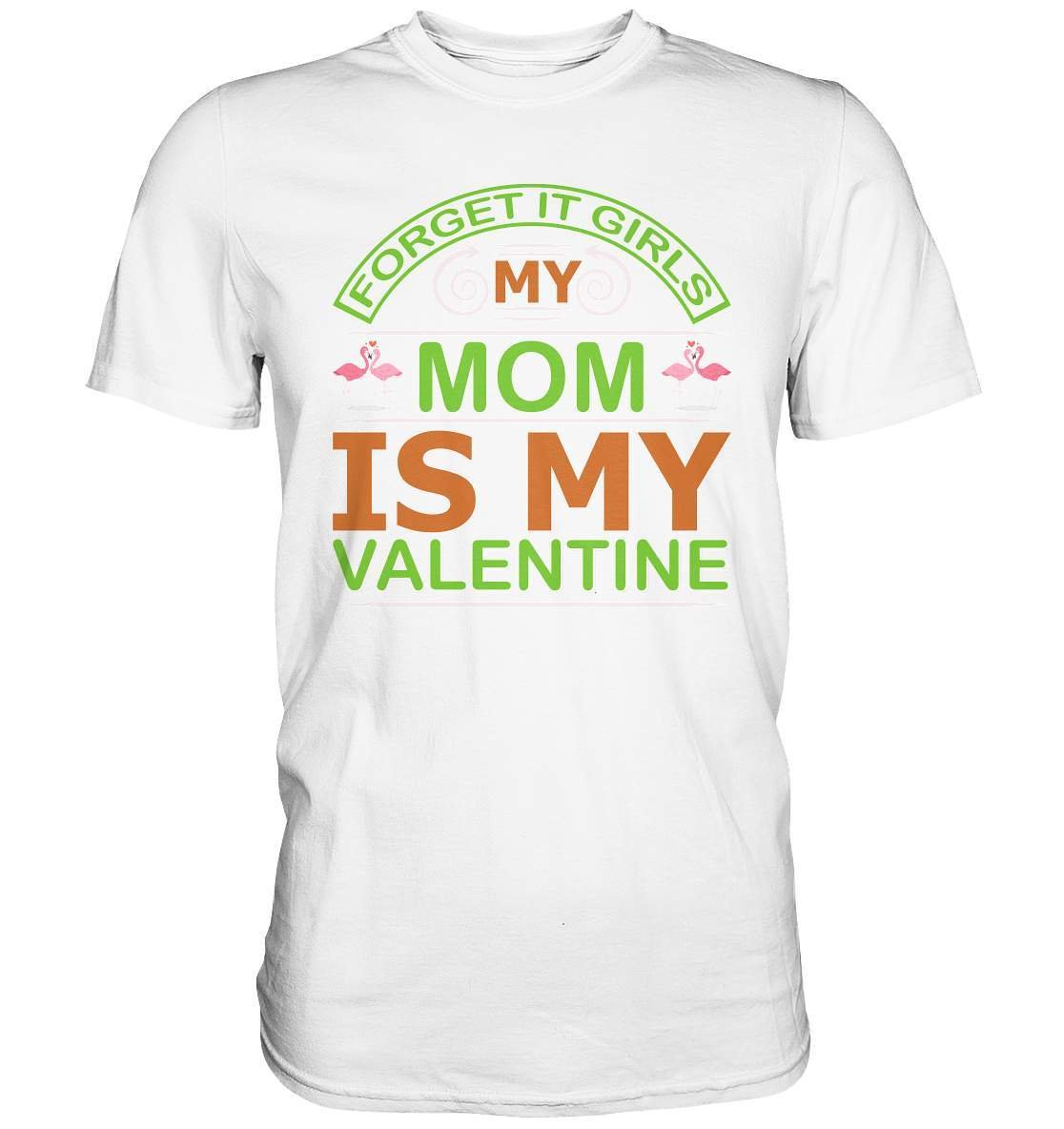 Valentinstag Forget it Girls My Mom is My Valentine - Premium Shirt-14 Februar,Anti Valentinstag,be my valentine,Forget it Girls My Mom is My Valentine,frisch verliebt,für verliebte,große Liebe,lover,tag der verliebten,valentines day,Valentinstag,Valentinstag Geschenk,Valentinstag Ideen