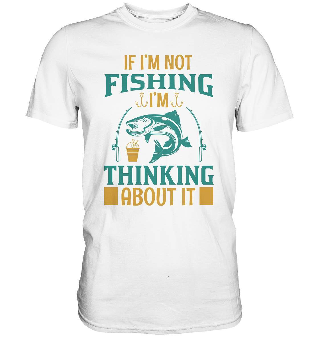 Angler Geschenk If I'm not Fishing I'm thinking about it - Premium Shirt-angel,angelausflug,Angeln,angelspaß,Angeltrip,anglerausrüstung,angleroutfit,boot,fischen,fishing think about it,geschenkidee,spaß,überraschung