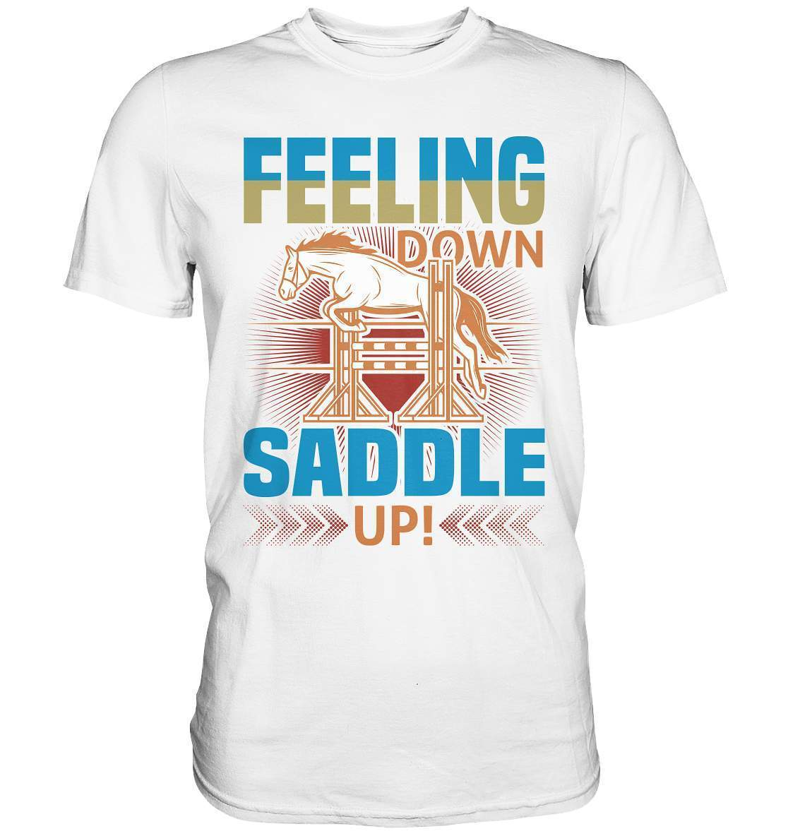 Pferde Feeling down Saddle up! - Premium Shirt-dressur,dressurpferd,Feeling down Saddle up,haflinger,Pferd,pony,ponyhof,reiter,reitsport,reitverein,sattel,springpferd,springreiten