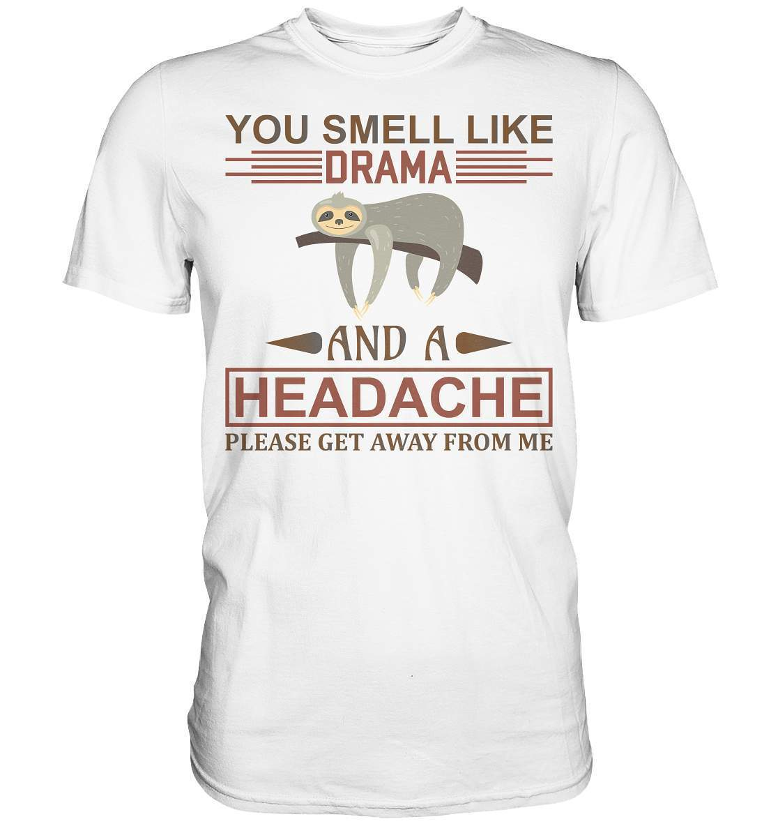 Faultier You Smell like Drama and A Headache Please get Away from Me - Premium Shirt-3 finger faultier,3 zehen faultier,das faultier,ein faultier,faul,Faultier,faultier shirt,faultier t shirt damen,faultierfarm,faultiermotiv,riesenfaultier,t-shirt mit faultier,You Smell like Drama