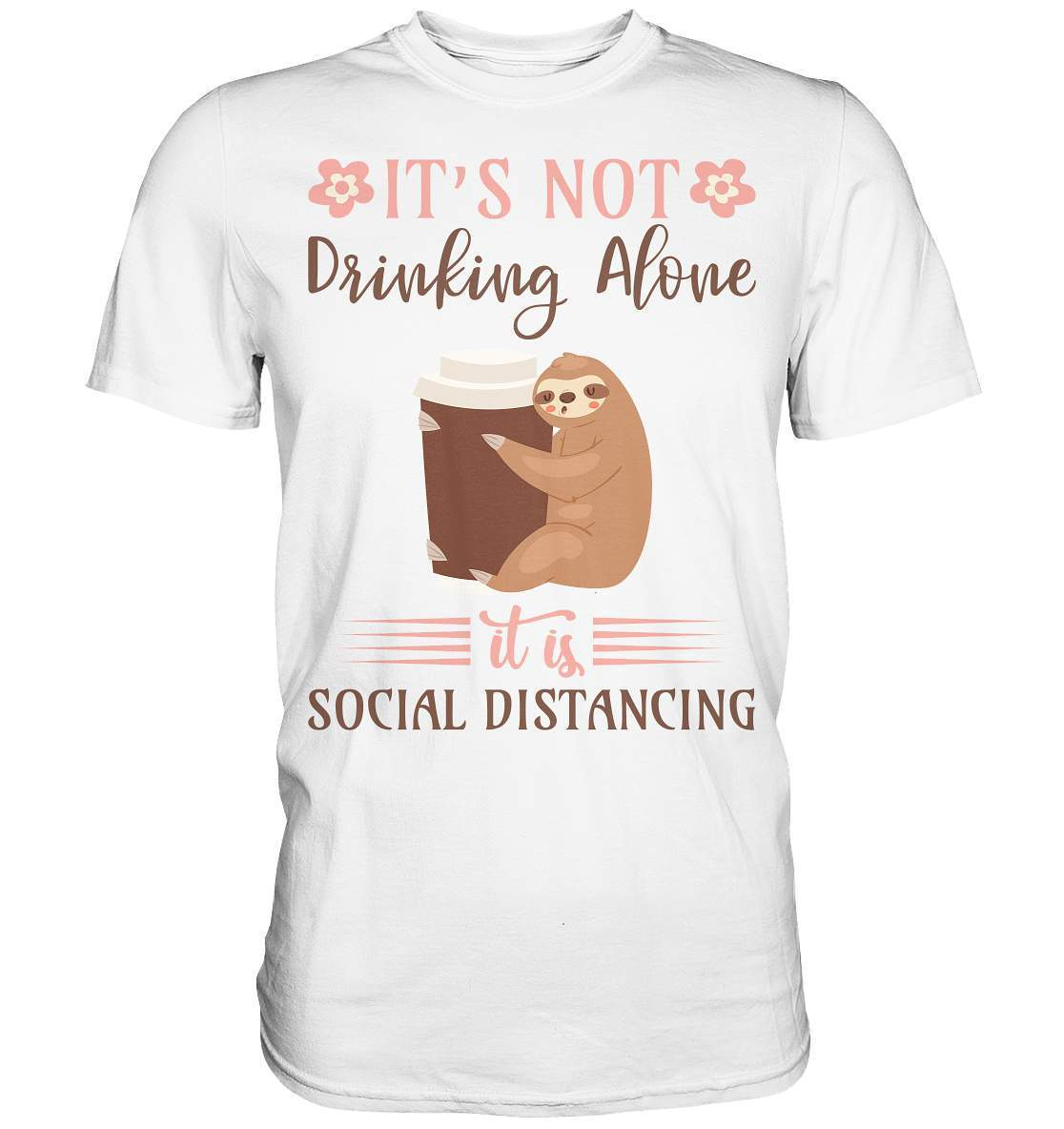 Faultier It's not Drinking Alone it is Social Distancing - Premium Shirt-