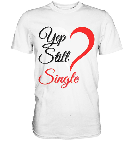 Valentinstag Yeb Still Single Perfekt für Singles - Premium Shirt-14. Februar,be my valentine,getrennt,große Liebe,herz,liebe,Single,tag der verliebten,Trennung,valentines day,Valentinstag,Valentinstag für Frauen,Valentinstag für Männer,Valentinstag Geschenk,Valentinstag Ideen,verliebt