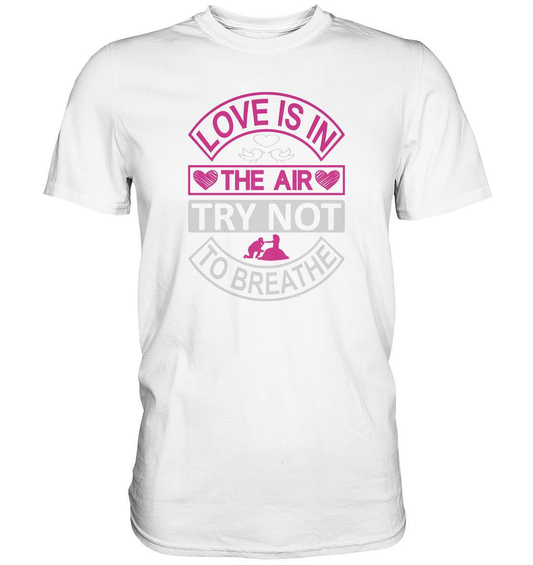 Love is in the Air try not to breathe Valentinstag - Premium Shirt-14 Februar,Anti Valentinstag,be my valentine,für verliebte,große Liebe,liebe in der Luft,Love is in the Air,lover,tag der verliebten,valentines day,Valentinstag,Valentinstag Geschenk,Valentinstag Ideen