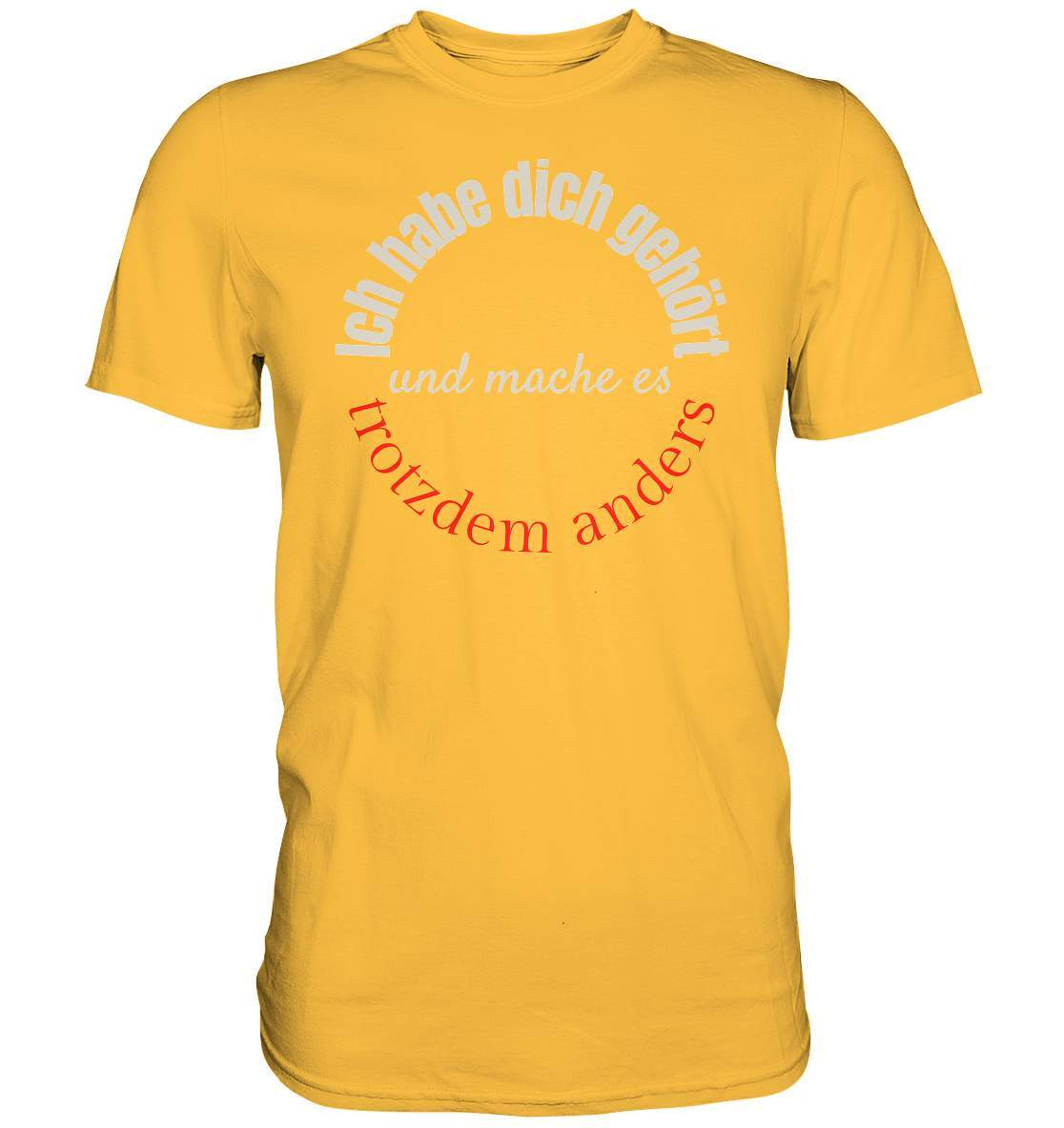 Ich habe dich gehört und mache es trotzdem anders - Premium Shirt-beraten,beratungsresistent,er macht was er will,fun,geschenkidee,guter rat,Männer Shirt,nicht zu hören,ratschlag,ratschläge,sagen und machen,trotzdem anders,zuhören