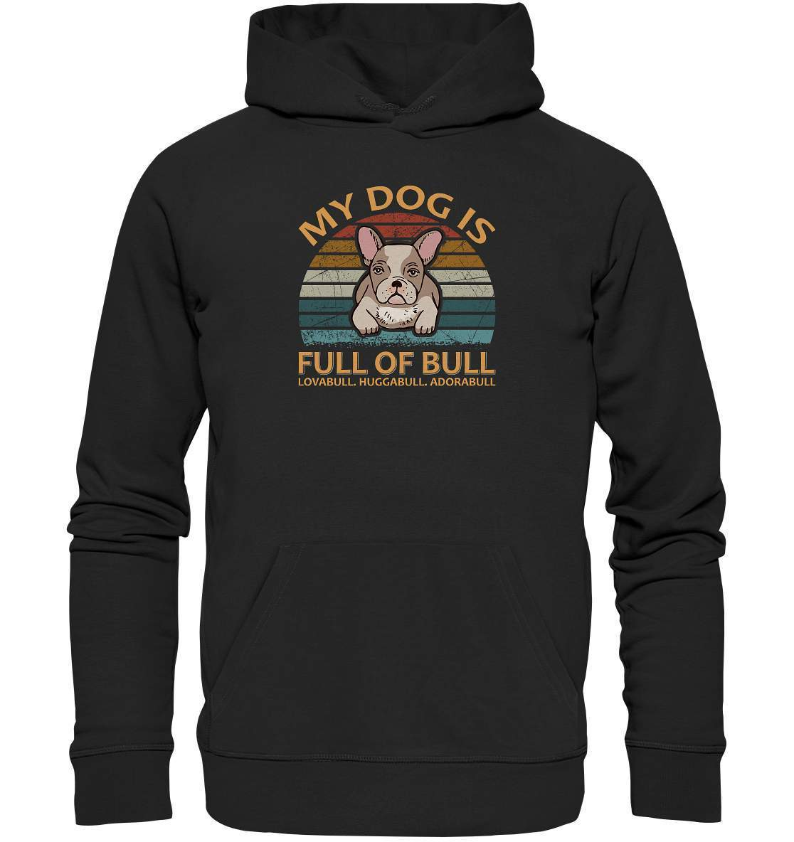 Bulldoggen My Dog is full of Bull - Lovabull, Huggabull, Adorabull Motiv - Premium Unisex Hoodie-Adorabull,Bulldogge,bulldoggen shirt,bulli,Französische Bulldogge,french bulli,Frenchie,gassirunde,Huggabull,hund,hunde shirt,hundeliebhaber,Lovabull