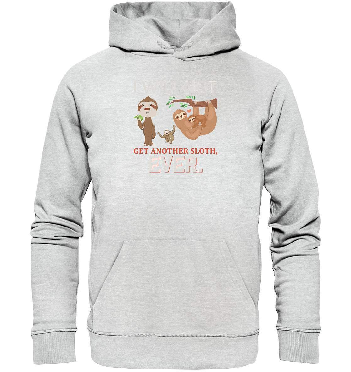 Faultier I will not get another Sloth, ever - Premium Unisex Hoodie-3 finger faultier,3 zehen faultier,das faultier,ein faultier,faul,Faultier,faultier shirt,faultier t shirt damen,faultierfarm,faultiermotiv,I will not get another Sloth ever,riesenfaultier,t-shirt mit faultier